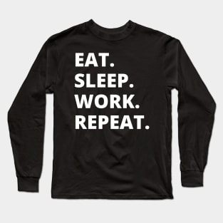 Eat Sleep Work Repeat Long Sleeve T-Shirt